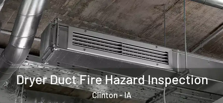  Dryer Duct Fire Hazard Inspection Clinton - IA