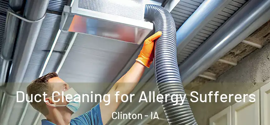  Duct Cleaning for Allergy Sufferers Clinton - IA