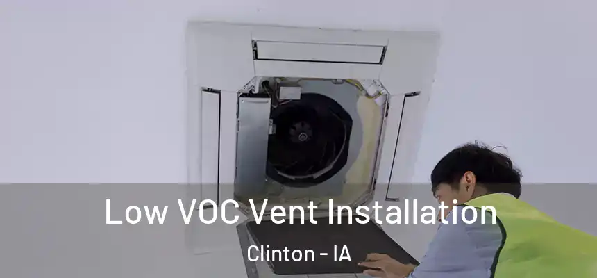  Low VOC Vent Installation Clinton - IA