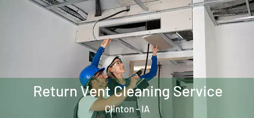 Return Vent Cleaning Service Clinton - IA